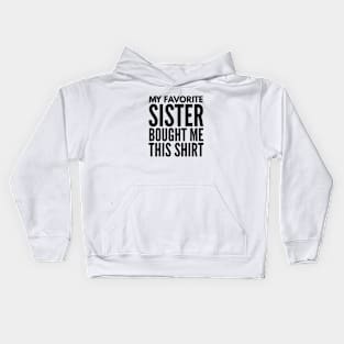 My Favorite Sister Bought Me This Shirt - Family Kids Hoodie